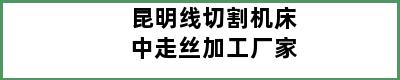 昆明线切割机床中走丝加工厂家