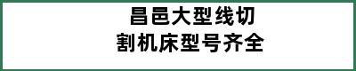 昌邑大型线切割机床型号齐全