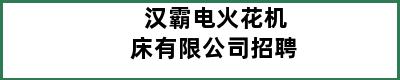 汉霸电火花机床有限公司招聘