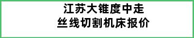 江苏大锥度中走丝线切割机床报价