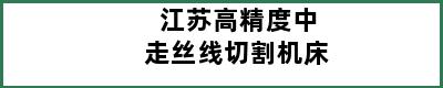 江苏高精度中走丝线切割机床