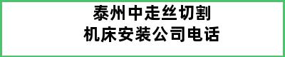 泰州中走丝切割机床安装公司电话