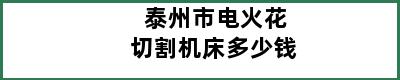 泰州市电火花切割机床多少钱