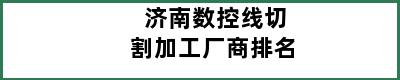 济南数控线切割加工厂商排名