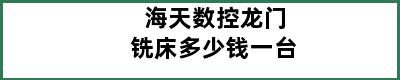 海天数控龙门铣床多少钱一台