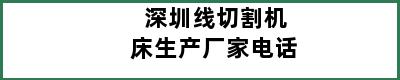 深圳线切割机床生产厂家电话