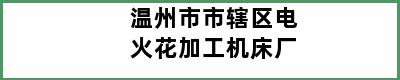 温州市市辖区电火花加工机床厂