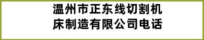 温州市正东线切割机床制造有限公司电话