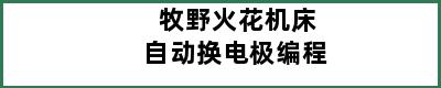 牧野火花机床自动换电极编程