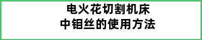 电火花切割机床中钼丝的使用方法