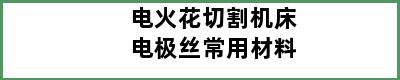 电火花切割机床电极丝常用材料