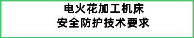 电火花加工机床安全防护技术要求