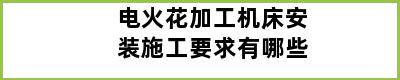 电火花加工机床安装施工要求有哪些