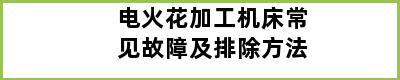 电火花加工机床常见故障及排除方法