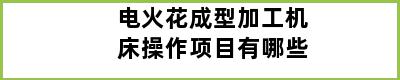 电火花成型加工机床操作项目有哪些