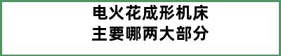 电火花成形机床主要哪两大部分