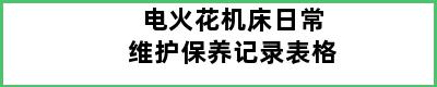 电火花机床日常维护保养记录表格