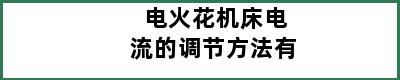 电火花机床电流的调节方法有