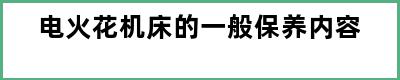 电火花机床的一般保养内容