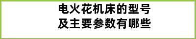 电火花机床的型号及主要参数有哪些