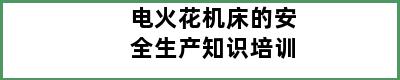 电火花机床的安全生产知识培训