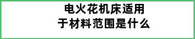 电火花机床适用于材料范围是什么