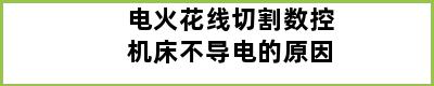 电火花线切割数控机床不导电的原因