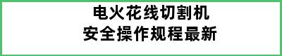 电火花线切割机安全操作规程最新