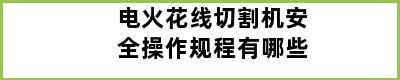 电火花线切割机安全操作规程有哪些