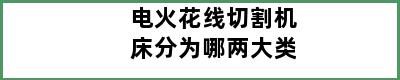 电火花线切割机床分为哪两大类