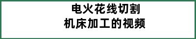 电火花线切割机床加工的视频