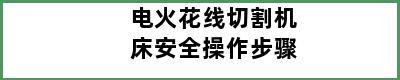 电火花线切割机床安全操作步骤