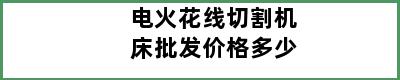 电火花线切割机床批发价格多少