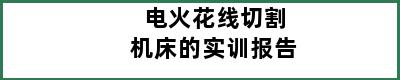 电火花线切割机床的实训报告