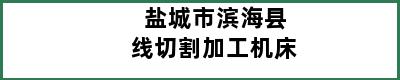 盐城市滨海县线切割加工机床