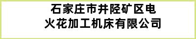 石家庄市井陉矿区电火花加工机床有限公司