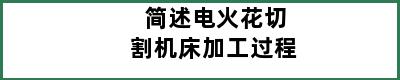 简述电火花切割机床加工过程