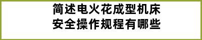 简述电火花成型机床安全操作规程有哪些