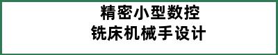 精密小型数控铣床机械手设计