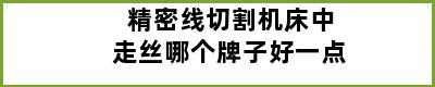 精密线切割机床中走丝哪个牌子好一点