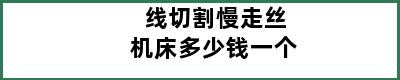 线切割慢走丝机床多少钱一个