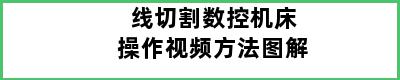 线切割数控机床操作视频方法图解