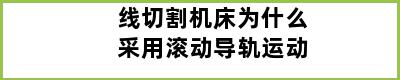 线切割机床为什么采用滚动导轨运动