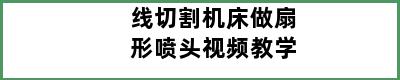 线切割机床做扇形喷头视频教学