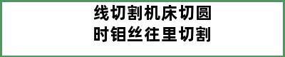 线切割机床切圆时钼丝往里切割