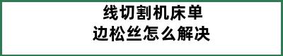 线切割机床单边松丝怎么解决