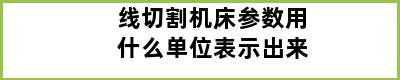 线切割机床参数用什么单位表示出来