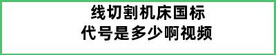 线切割机床国标代号是多少啊视频