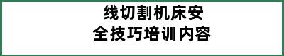 线切割机床安全技巧培训内容