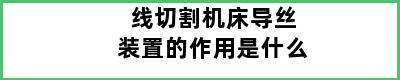 线切割机床导丝装置的作用是什么